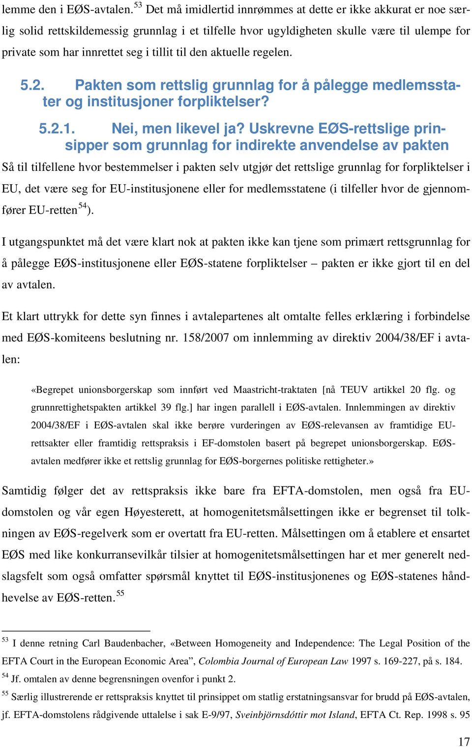 til den aktuelle regelen. 5.2. Pakten som rettslig grunnlag for å pålegge medlemsstater og institusjoner forpliktelser? 5.2.1. Nei, men likevel ja?