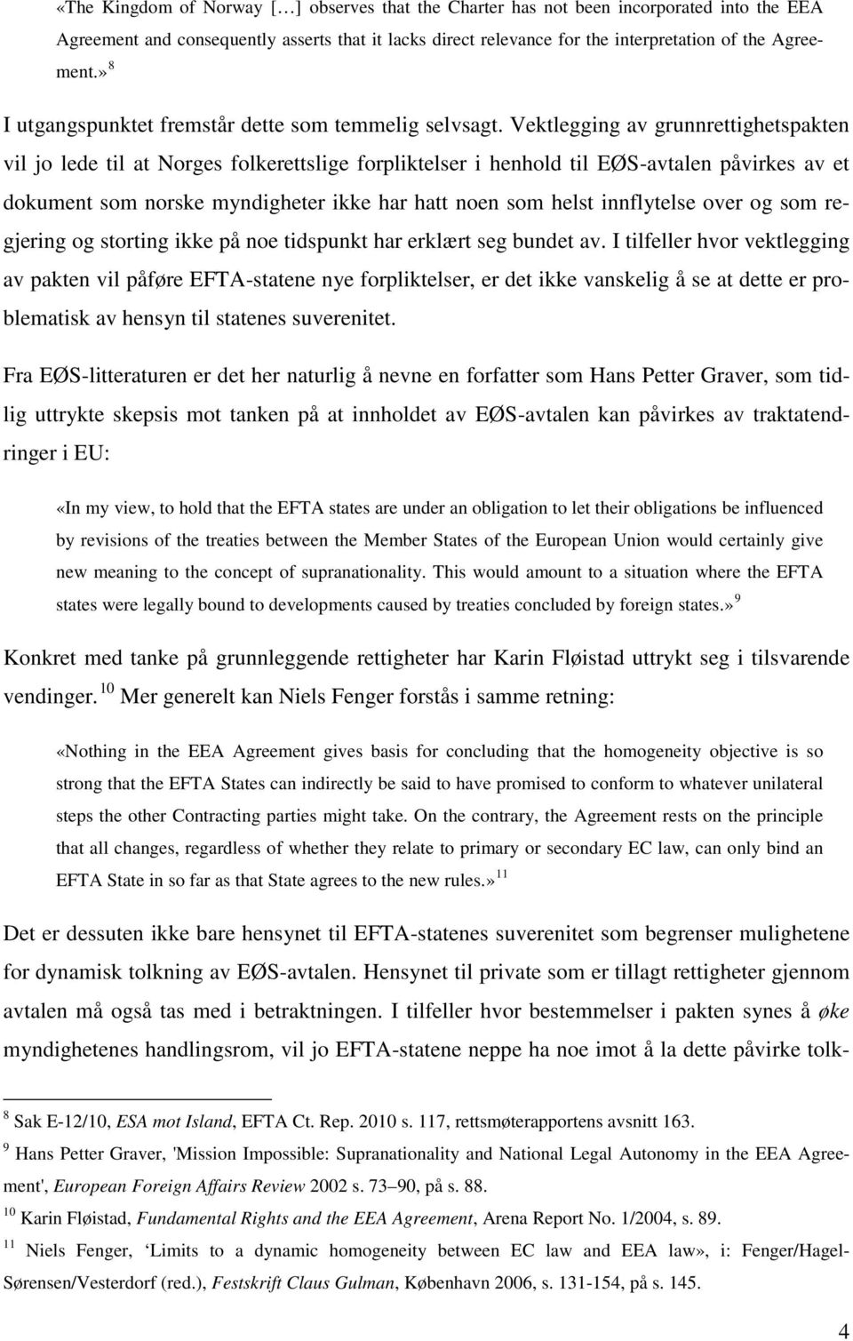 Vektlegging av grunnrettighetspakten vil jo lede til at Norges folkerettslige forpliktelser i henhold til EØS-avtalen påvirkes av et dokument som norske myndigheter ikke har hatt noen som helst