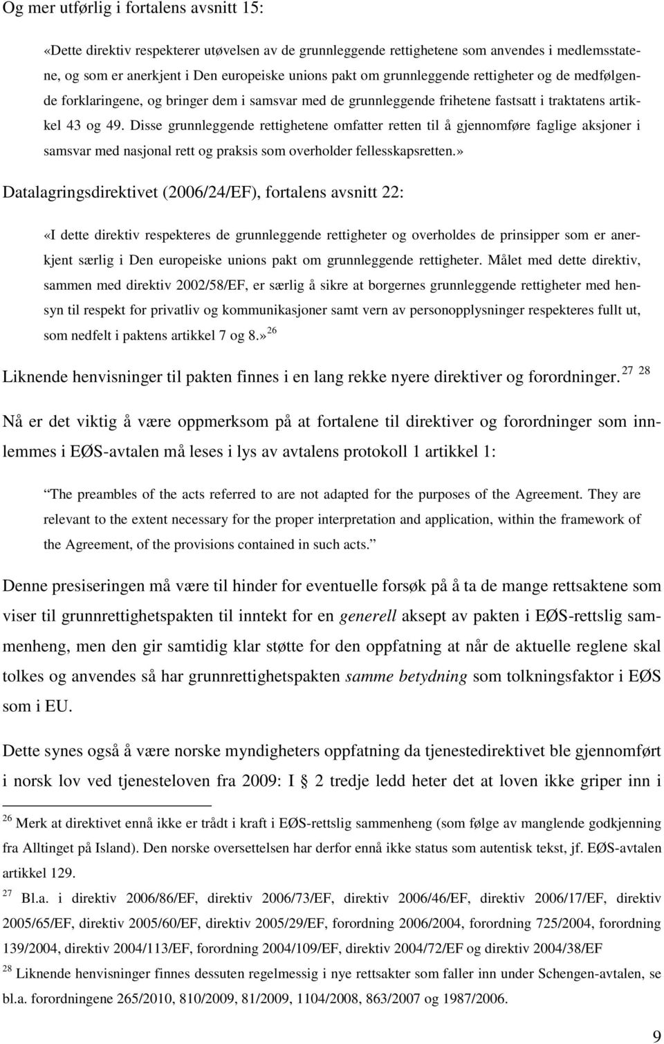 Disse grunnleggende rettighetene omfatter retten til å gjennomføre faglige aksjoner i samsvar med nasjonal rett og praksis som overholder fellesskapsretten.