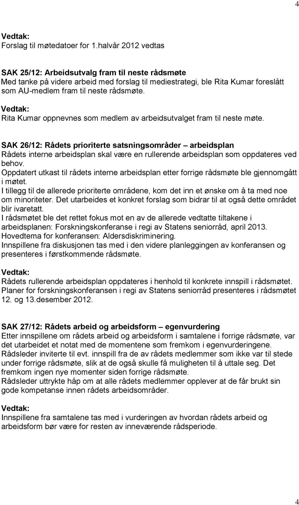 Rita Kumar oppnevnes som medlem av arbeidsutvalget fram til neste møte.