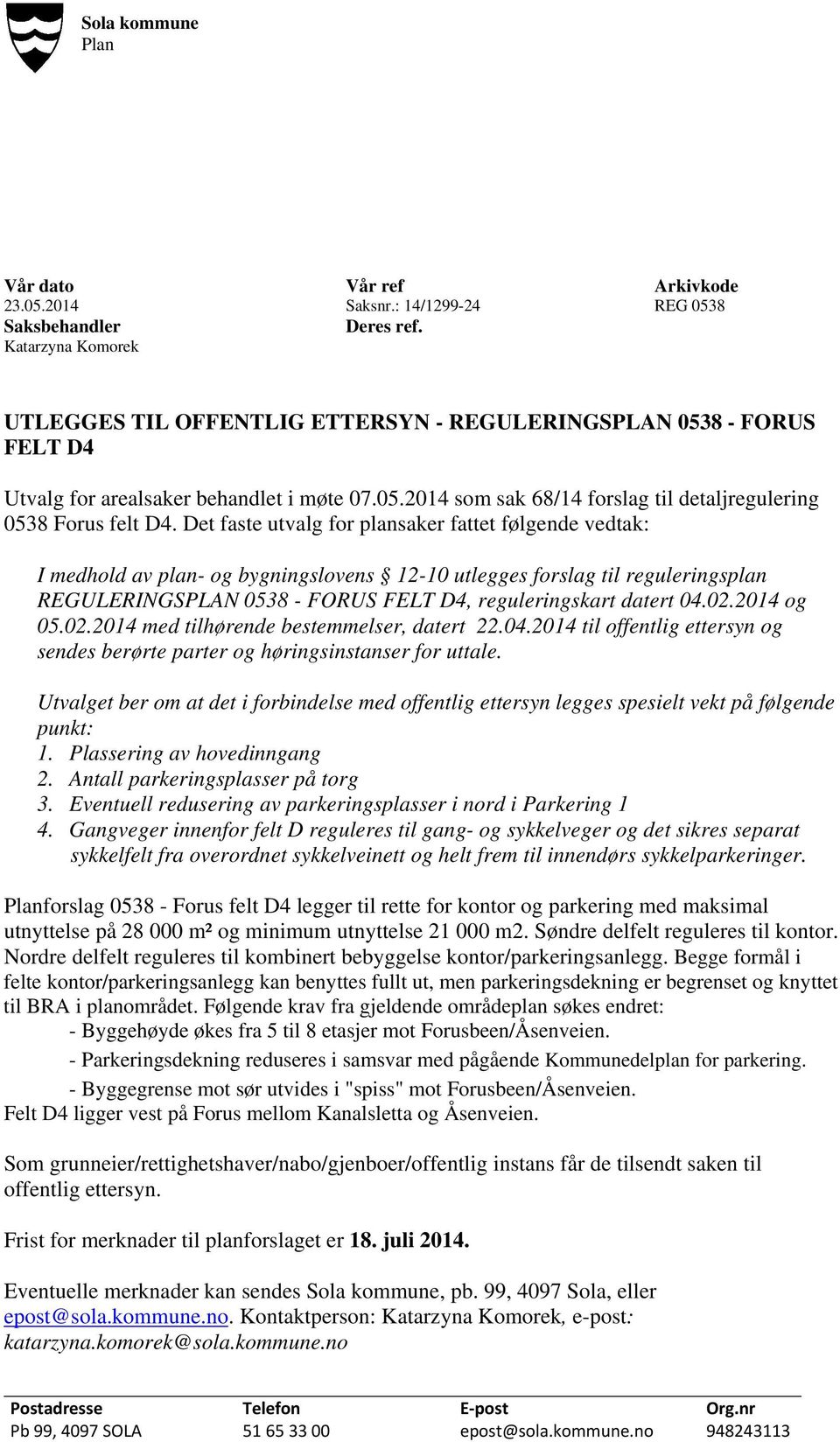 Det faste utvalg for plansaker fattet følgende vedtak: I medhold av plan- og bygningslovens 12-10 utlegges forslag til reguleringsplan REGULERINGSPLAN 0538 - FORUS FELT D4, reguleringskart datert 04.