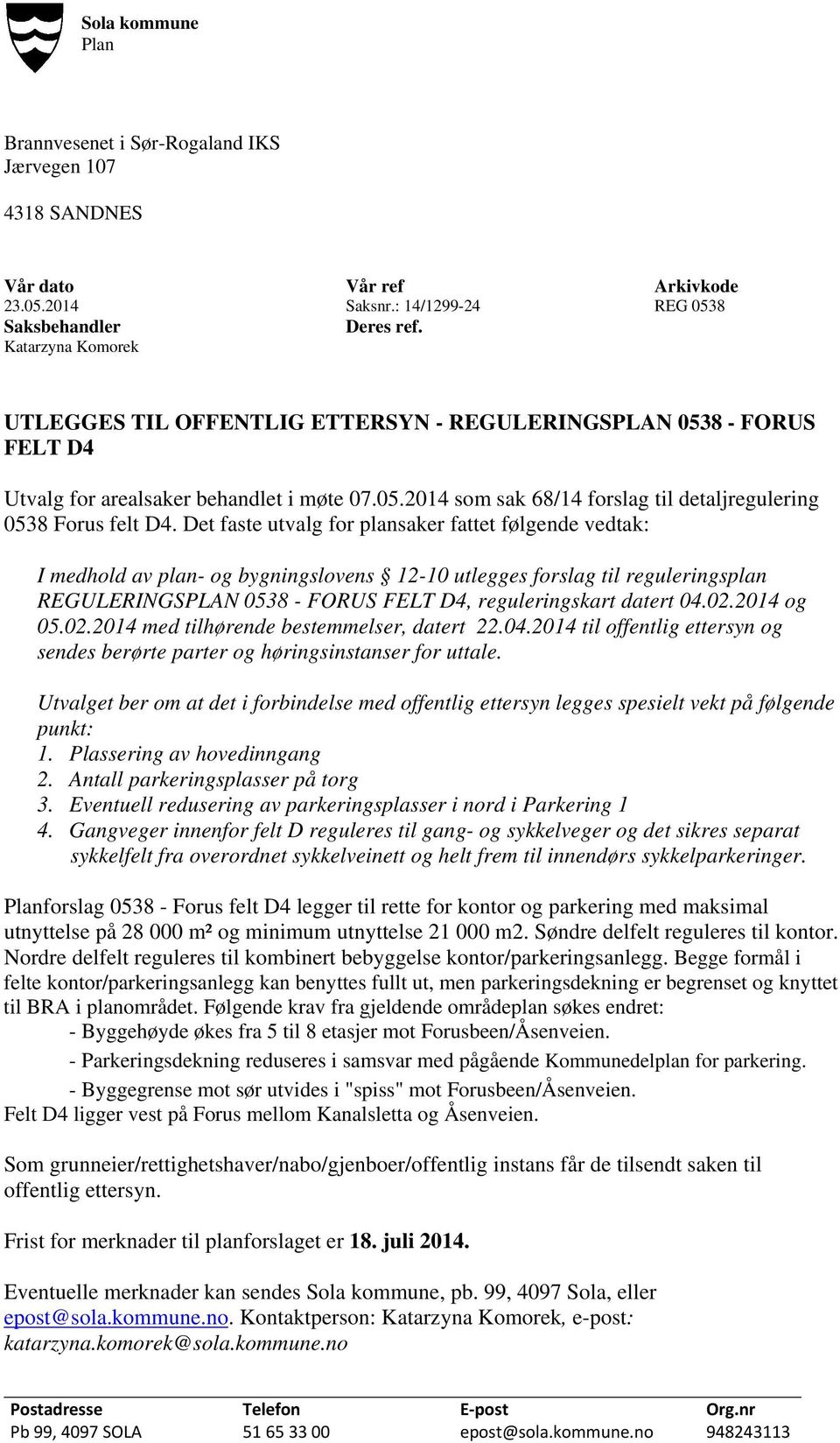 Det faste utvalg for plansaker fattet følgende vedtak: I medhold av plan- og bygningslovens 12-10 utlegges forslag til reguleringsplan REGULERINGSPLAN 0538 - FORUS FELT D4, reguleringskart datert 04.