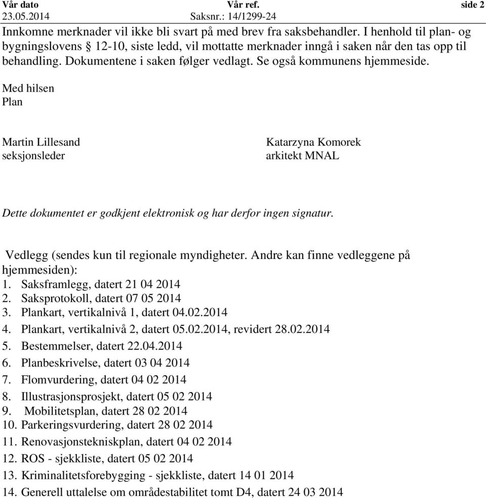 Med hilsen Martin Lillesand seksjonsleder arkitekt MNAL Dette dokumentet er godkjent elektronisk og har derfor ingen signatur. Vedlegg (sendes kun til regionale myndigheter.