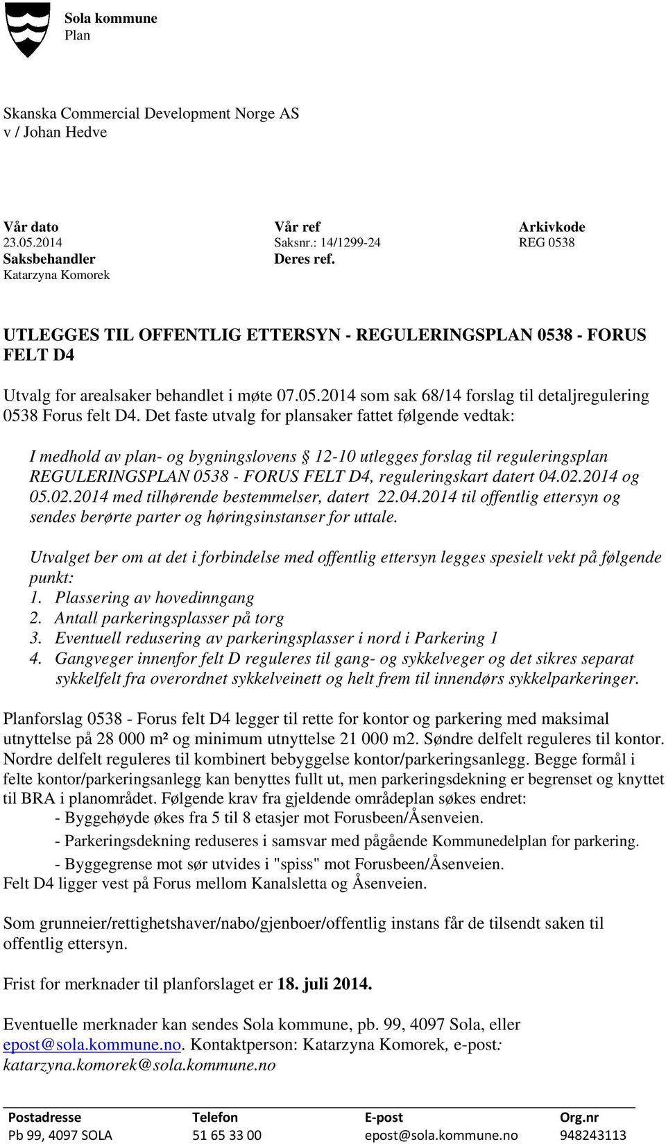 Det faste utvalg for plansaker fattet følgende vedtak: I medhold av plan- og bygningslovens 12-10 utlegges forslag til reguleringsplan REGULERINGSPLAN 0538 - FORUS FELT D4, reguleringskart datert 04.