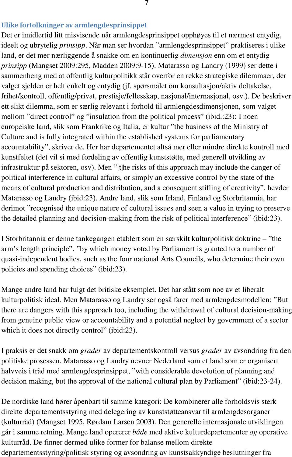 Matarasso og Landry (1999) ser dette i sammenheng med at offentlig kulturpolitikk står overfor en rekke strategiske dilemmaer, der valget sjelden er helt enkelt og entydig (jf.