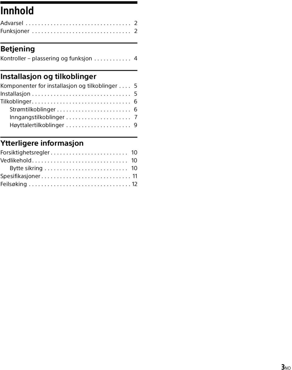 ....................... 6 Inngangstilkoblinger..................... 7 Høyttalertilkoblinger..................... 9 Ytterligere informasjon Forsiktighetsregler......................... 10 Vedlikehold.