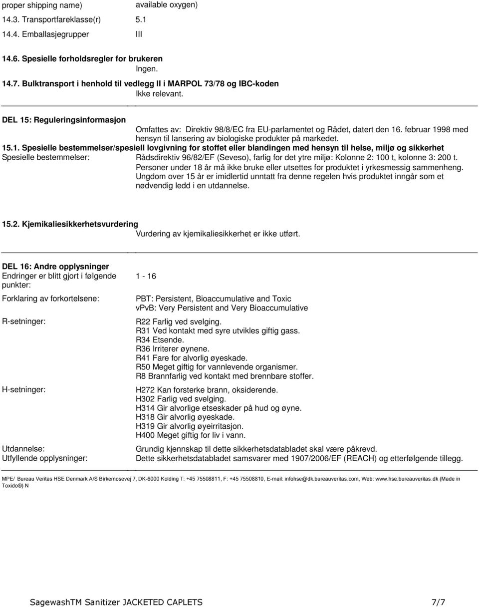 på markedet 151 Spesielle bestemmelser/spesiell lovgivning for stoffet eller blandingen med hensyn til helse, miljø og sikkerhet Spesielle bestemmelser: Rådsdirektiv 96/82/EF (Seveso), farlig for det