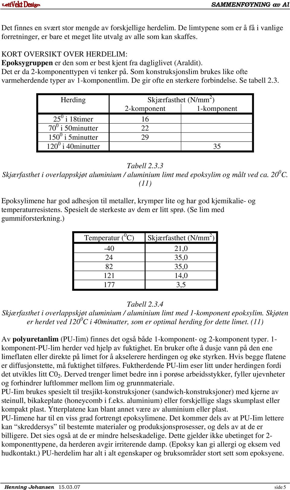 Som konstruksjonslim brukes like ofte varmeherdende typer av 1-komponentlim. De gir ofte en sterkere forbindelse. Se tabell 2.3.