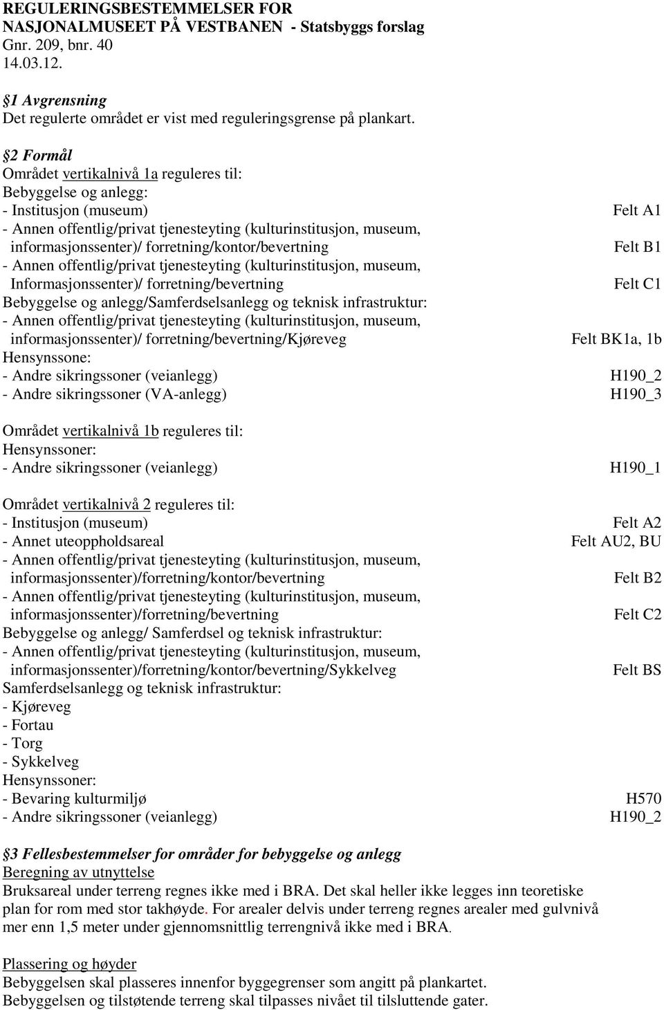 forretning/bevertning Felt C1 Bebyggelse og anlegg/samferdselsanlegg og teknisk infrastruktur: informasjonssenter)/ forretning/bevertning/kjøreveg Felt BK1a, 1b Hensynssone: - Andre sikringssoner