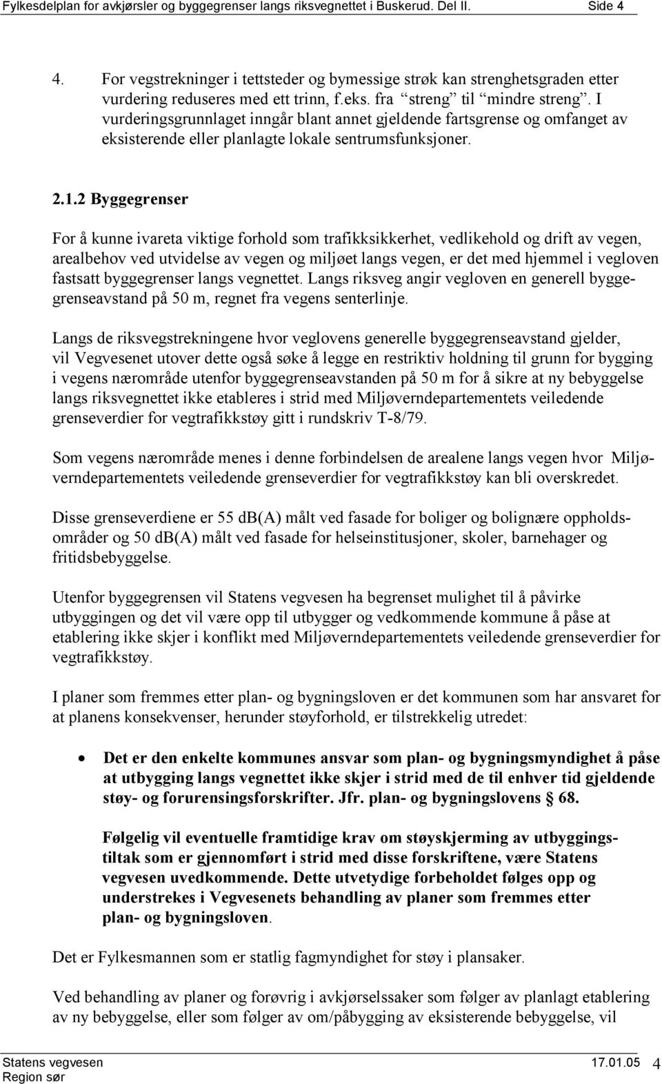 I vurderingsgrunnlaget inngår blant annet gjeldende fartsgrense og omfanget av eksisterende eller planlagte lokale sentrumsfunksjoner. 2.1.