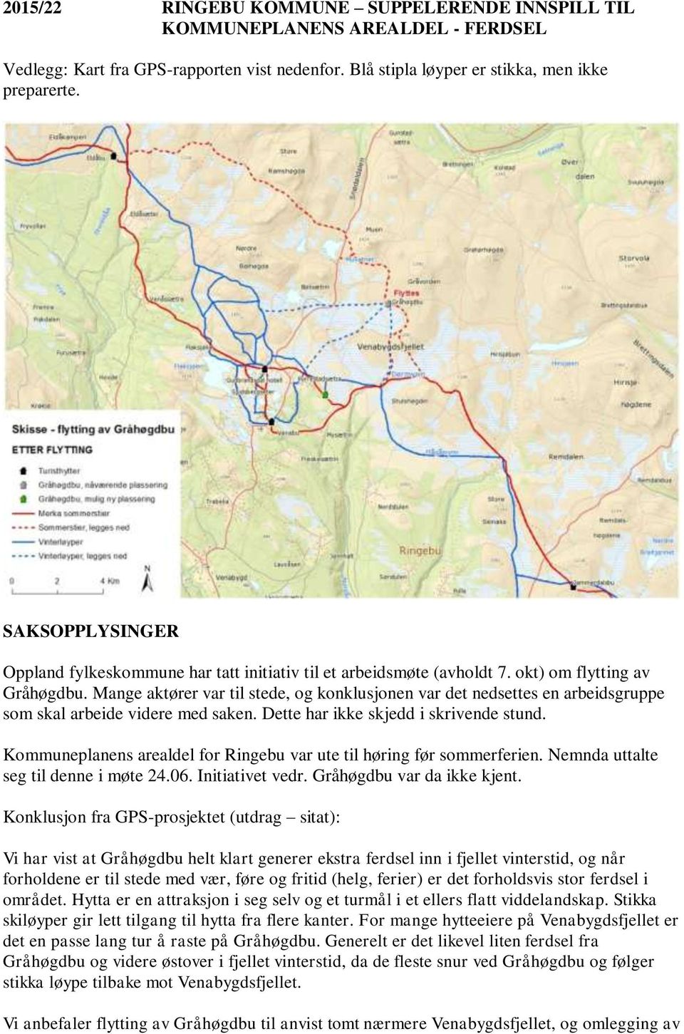 Mange aktører var til stede, og konklusjonen var det nedsettes en arbeidsgruppe som skal arbeide videre med saken. Dette har ikke skjedd i skrivende stund.