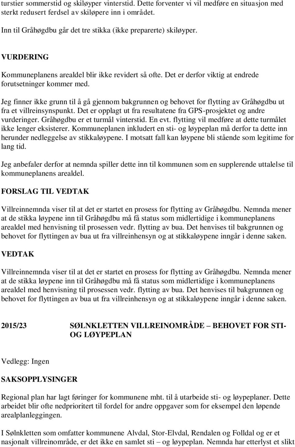 Jeg finner ikke grunn til å gå gjennom bakgrunnen og behovet for flytting av Gråhøgdbu ut fra et villreinsynspunkt. Det er opplagt ut fra resultatene fra GPS-prosjektet og andre vurderinger.