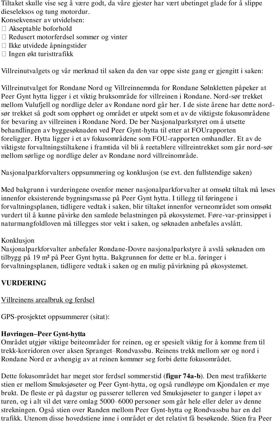 siste gang er gjengitt i saken: Villreinutvalget for Rondane Nord og Villreinnemnda for Rondane Sølnkletten påpeker at Peer Gynt hytta ligger i et viktig bruksområde for villreinen i Rondane.