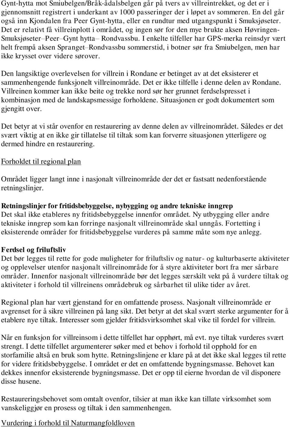 Det er relativt få villreinplott i området, og ingen sør for den mye brukte aksen Høvringen- Smuksjøseter Peer Gynt hytta Rondvassbu.