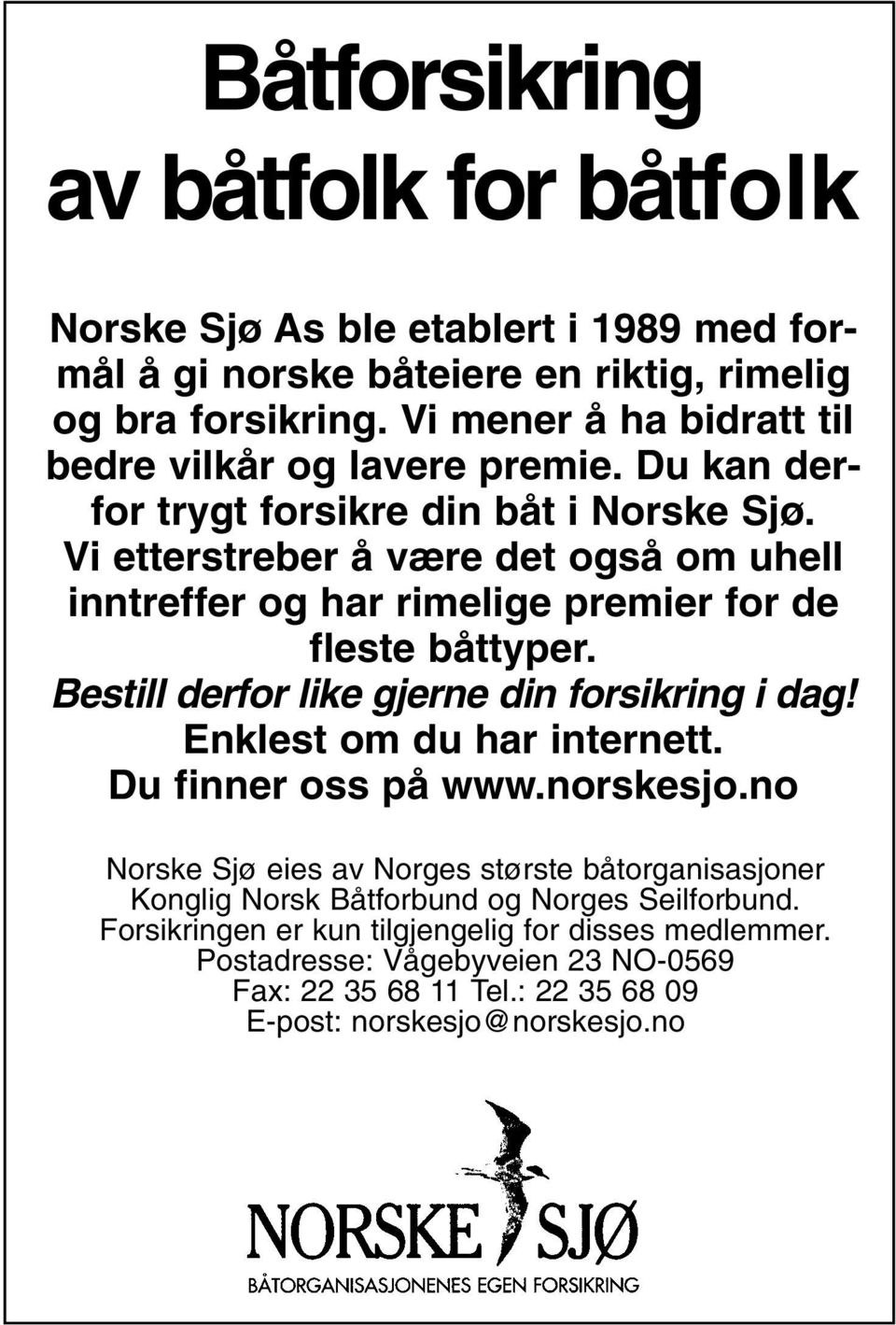 Vi etterstreber å være det også om uhell inntreffer og har rimelige premier for de fleste båttyper. Bestill derfor like gjerne din forsikring i dag! Enklest om du har internett.