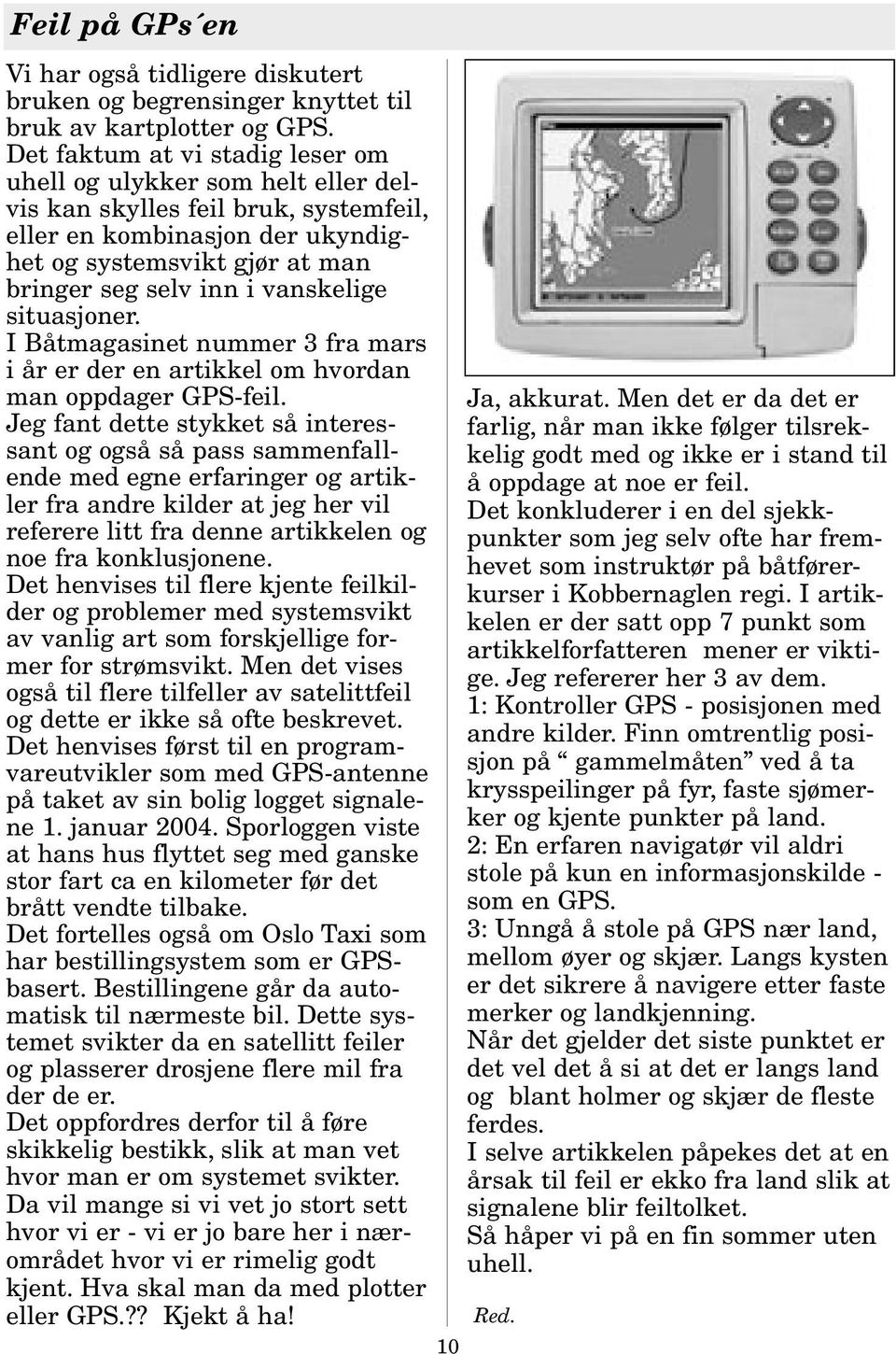 vanskelige situasjoner. I Båtmagasinet nummer 3 fra mars i år er der en artikkel om hvordan man oppdager GPS-feil.