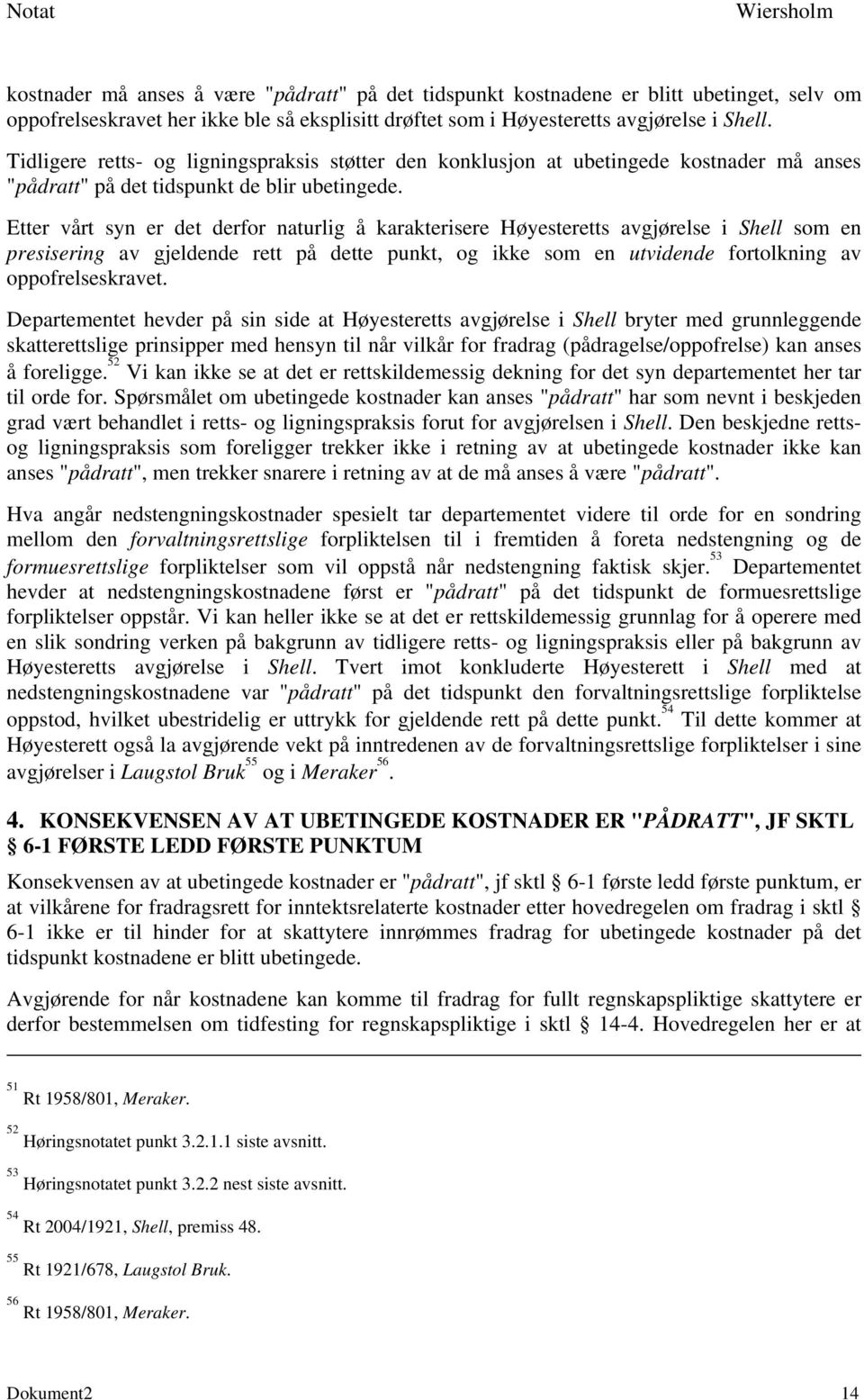 Etter vårt syn er det derfor naturlig å karakterisere Høyesteretts avgjørelse i Shell som en presisering av gjeldende rett på dette punkt, og ikke som en utvidende fortolkning av oppofrelseskravet.