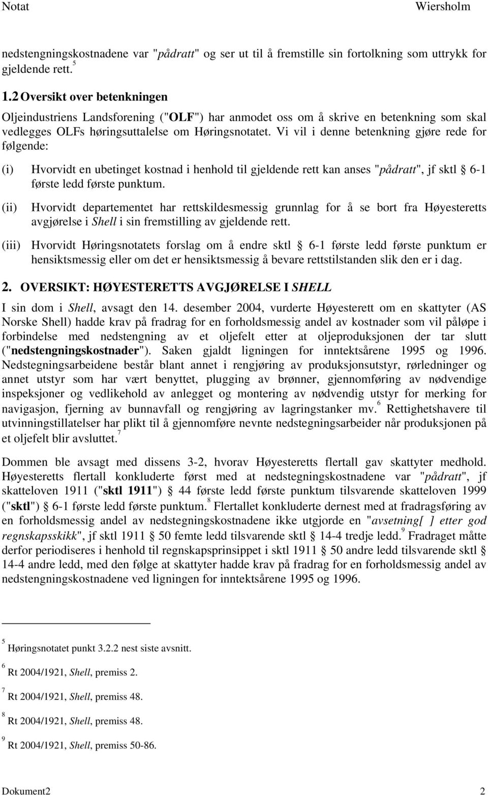 Vi vil i denne betenkning gjøre rede for følgende: (i) Hvorvidt en ubetinget kostnad i henhold til gjeldende rett kan anses "pådratt", jf sktl 6-1 første ledd første punktum.