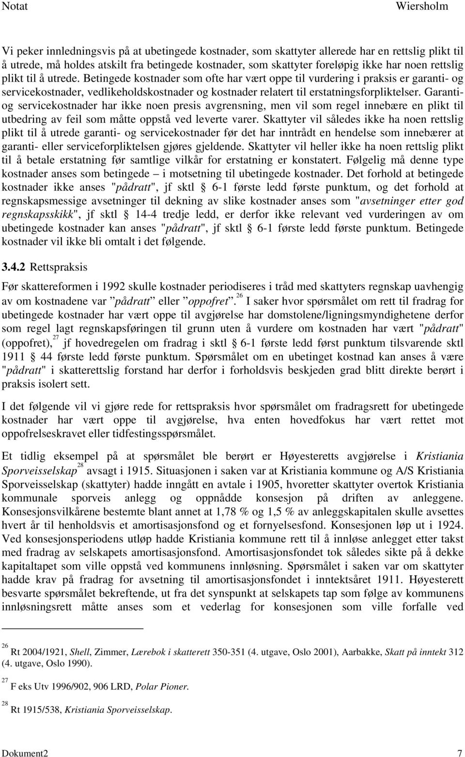 Betingede kostnader som ofte har vært oppe til vurdering i praksis er garanti- og servicekostnader, vedlikeholdskostnader og kostnader relatert til erstatningsforpliktelser.