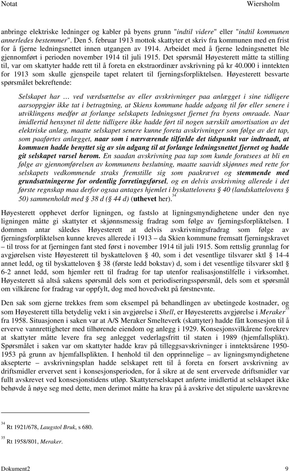 Arbeidet med å fjerne ledningsnettet ble gjennomført i perioden november 1914 til juli 1915.