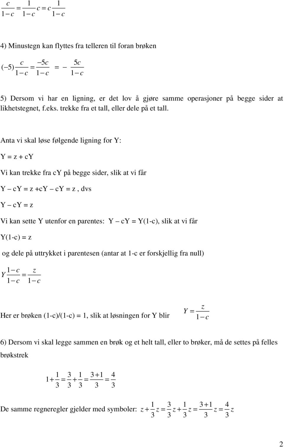 Anta vi skal løse følgende ligning for Y: Y = z + Y Vi kan trekke fra Y på begge sider, slik at vi får Y Y = z +Y Y = z, dvs Y Y = z Vi kan sette Y utenfor en parentes: Y Y = Y(-), slik at vi får