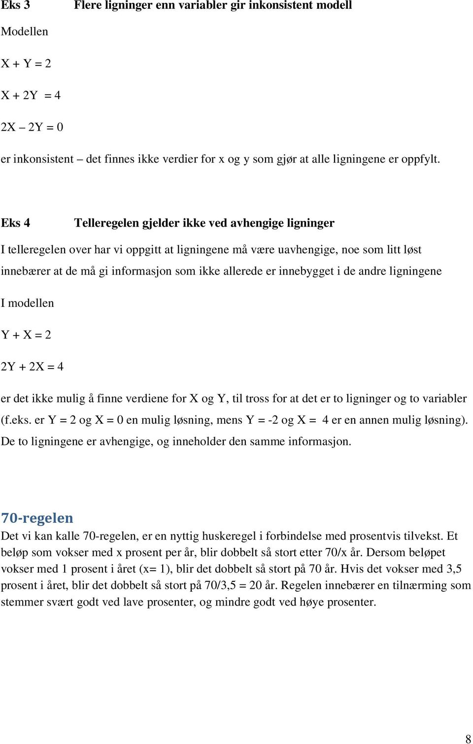 innebygget i de andre ligningene I modellen Y + X = 2 2Y + 2X = 4 er det ikke mulig å finne verdiene for X og Y, til tross for at det er to ligninger og to variabler (f.eks.