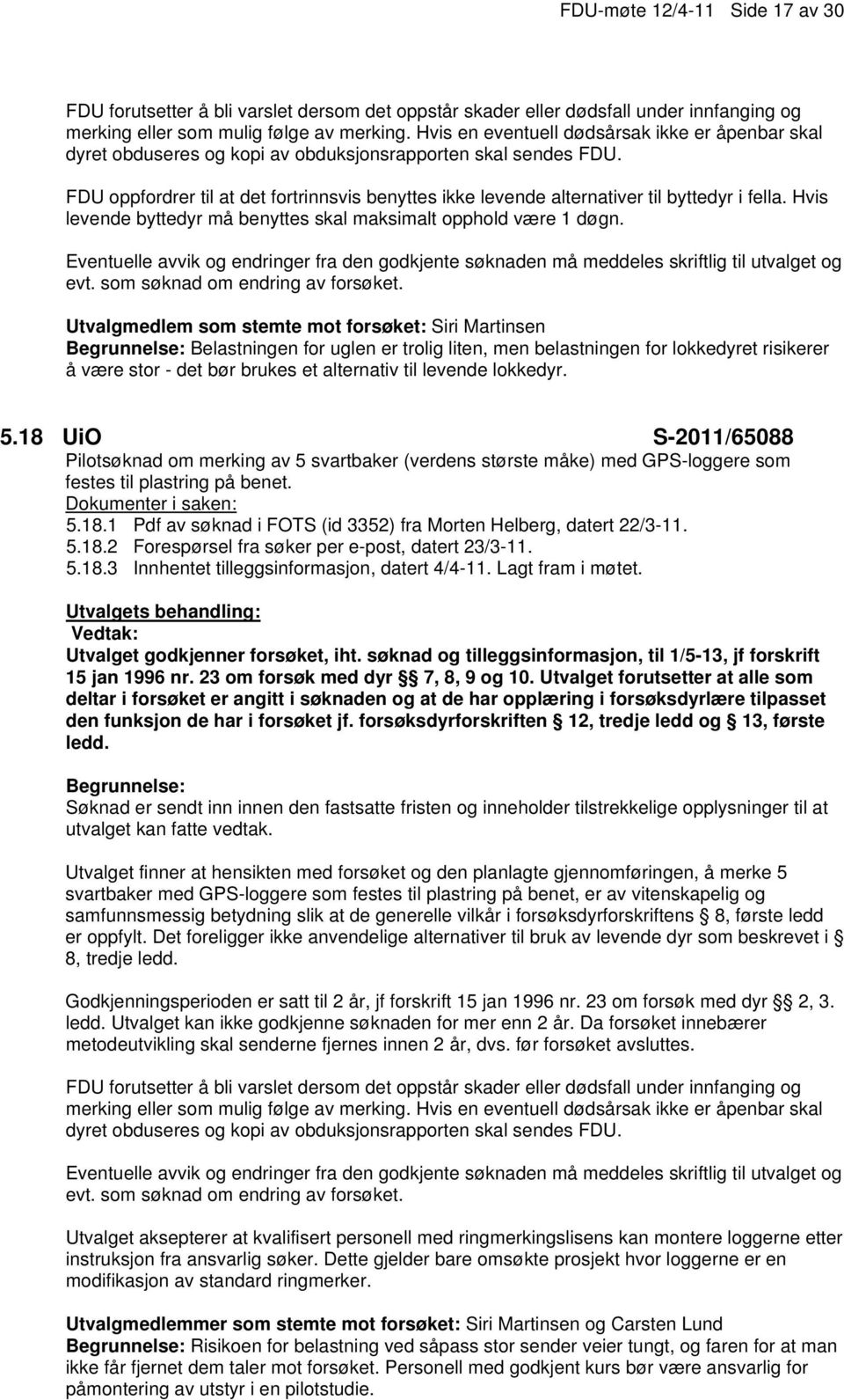5.18 UiO S-2011/65088 Pilotsøknad om merking av 5 svartbaker (verdens største måke) med GPS-loggere som festes til plastring på benet. 5.18.1 Pdf av søknad i FOTS (id 3352) fra Morten Helberg, datert 22/3-11.