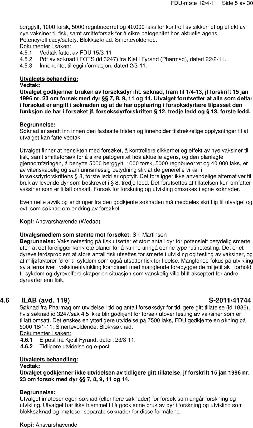 1 Vedtak fattet av FDU 15/3-11 4.5.2 Pdf av søknad i FOTS (id 3247) fra Kjetil Fyrand (Pharmaq), datert 22/2-11. 4.5.3 Innehentet tillegginformasjon, datert 2/3-11.