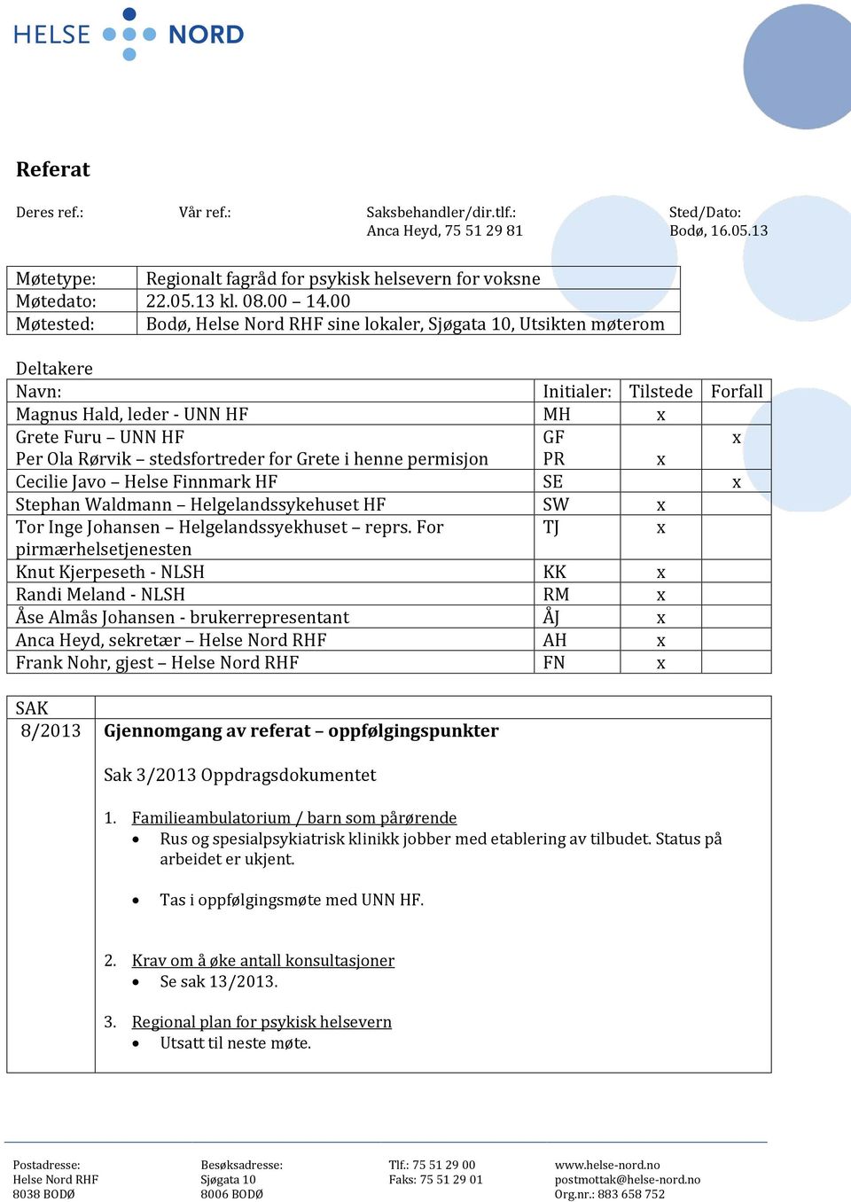 stedsfortreder for Grete i henne permisjon PR x Cecilie Javo Helse Finnmark HF SE x Stephan Waldmann Helgelandssykehuset HF SW x Tor Inge Johansen Helgelandssyekhuset reprs.