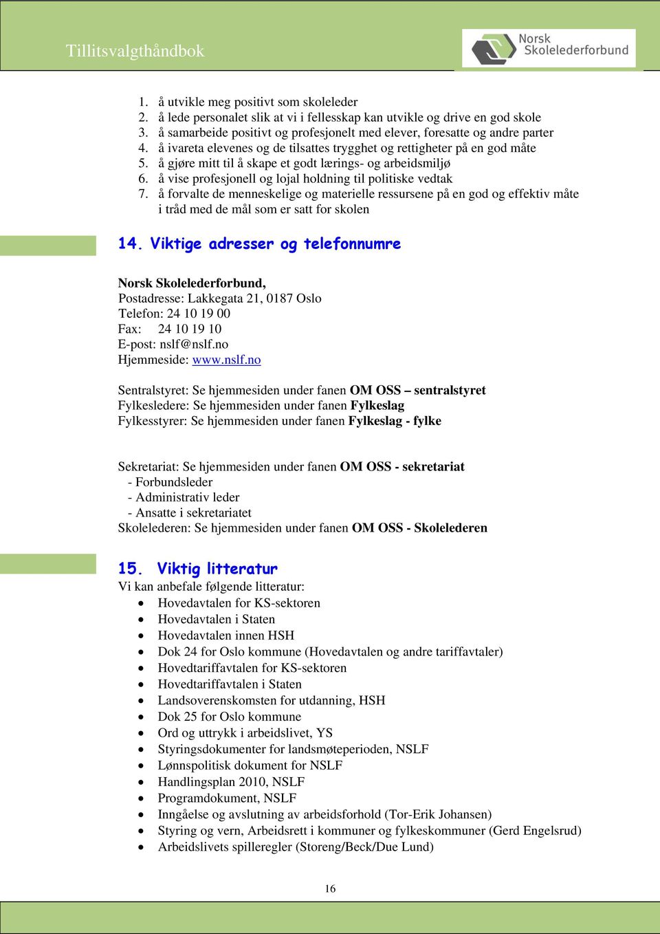 å gjøre mitt til å skape et godt lærings- og arbeidsmiljø 6. å vise profesjonell og lojal holdning til politiske vedtak 7.