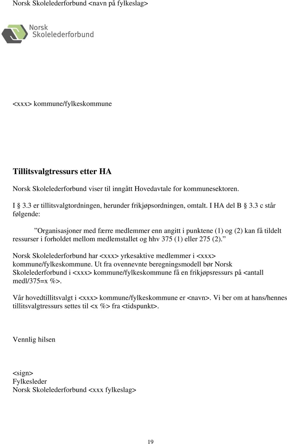 3 c står følgende: Organisasjoner med færre medlemmer enn angitt i punktene (1) og (2) kan få tildelt ressurser i forholdet mellom medlemstallet og hhv 375 (1) eller 275 (2).