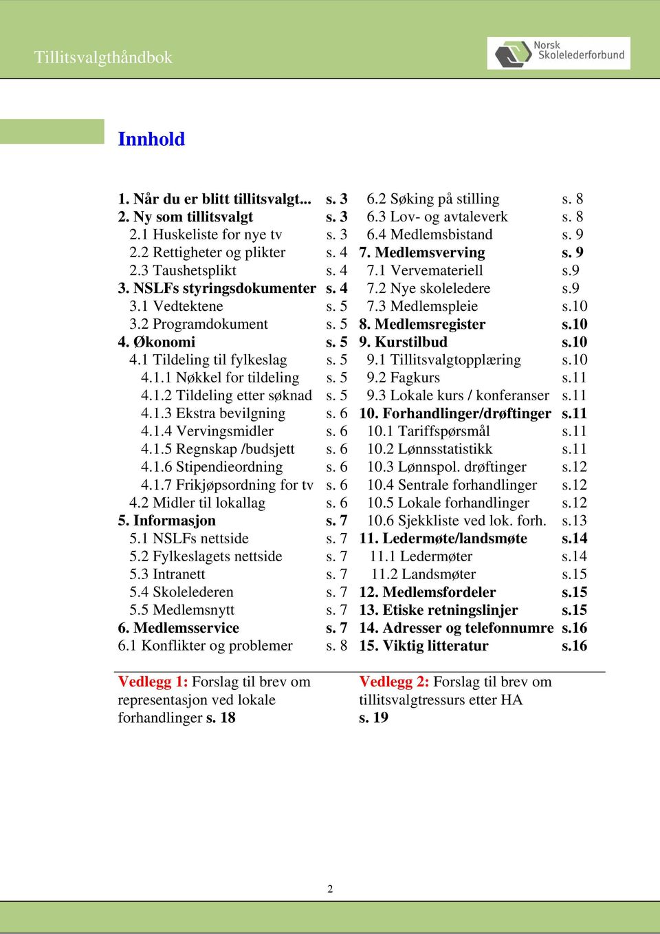 2 Programdokument s. 5 8. Medlemsregister s.10 4. Økonomi s. 5 9. Kurstilbud s.10 4.1 Tildeling til fylkeslag s. 5 9.1 Tillitsvalgtopplæring s.10 4.1.1 Nøkkel for tildeling s. 5 9.2 Fagkurs s.11 4.1.2 Tildeling etter søknad s.