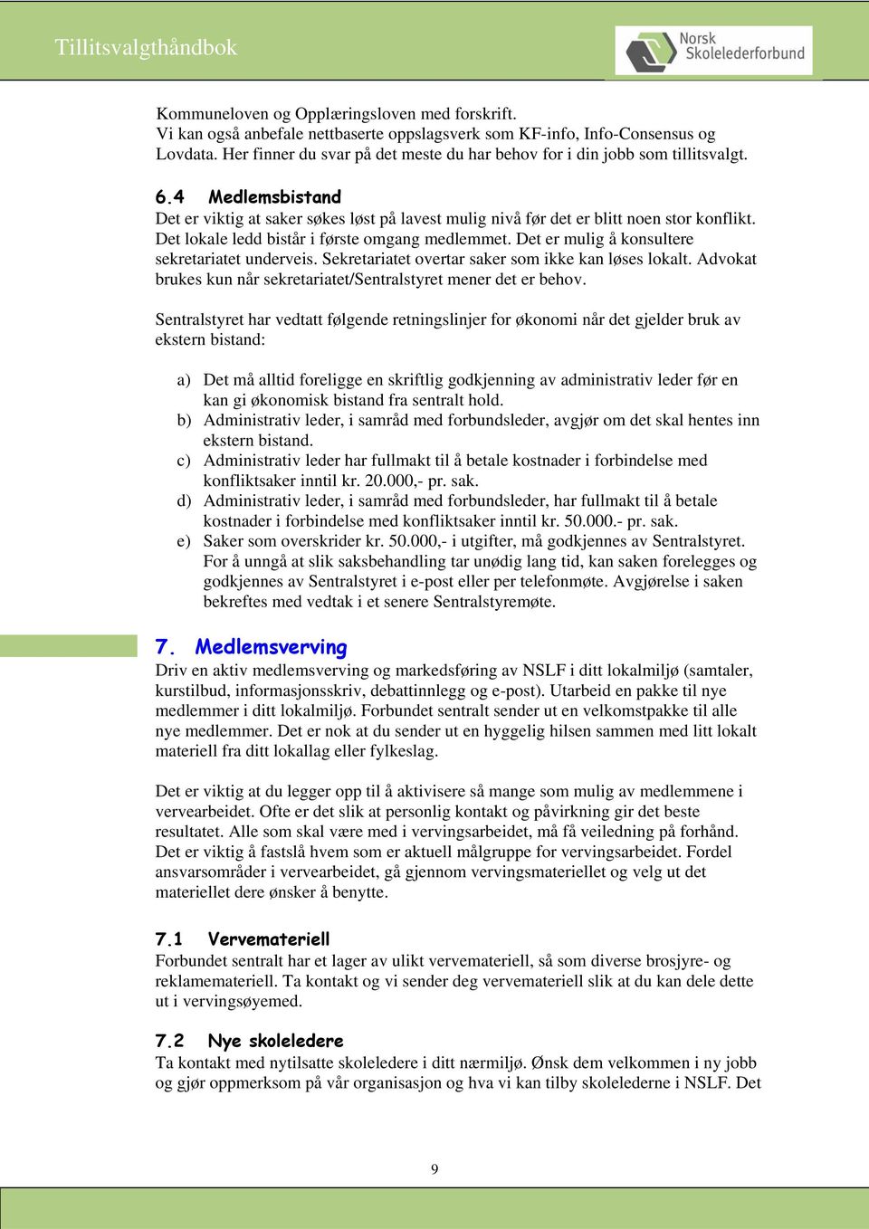 Det lokale ledd bistår i første omgang medlemmet. Det er mulig å konsultere sekretariatet underveis. Sekretariatet overtar saker som ikke kan løses lokalt.