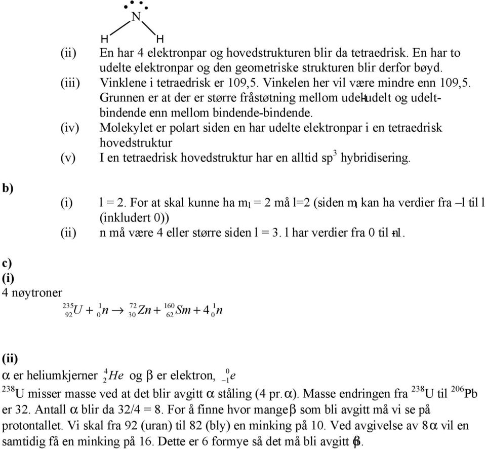 (iv) Molekylet er polart siden en har udelte elektronpar i en tetraedrisk hovedstruktur (v) I en tetraedrisk hovedstruktur har en alltid sp hybridisering. b) (i) (ii) l =.