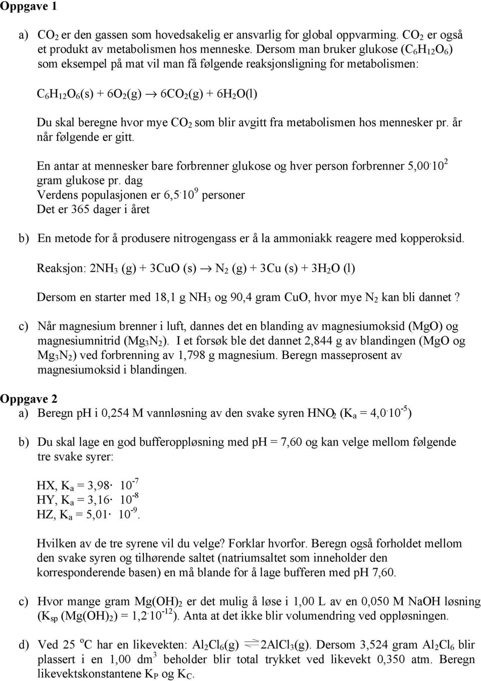 avgitt fra metabolismen hos mennesker pr. år når følgende er gitt. En antar at mennesker bare forbrenner glukose og hver person forbrenner 5,00. 10 gram glukose pr. dag Verdens populasjonen er 6,5.