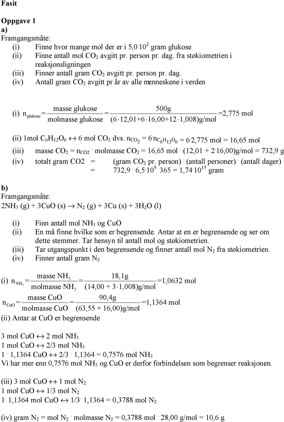 (iv) Antall gram CO avgitt pr år av alle menneskene i verden masse glukose 500g n = = =,775 mol molmasse glukose (6 1,01+6 16,00+1 1,008)g/mol (i) glukose (ii) 1mol C 6 H 1 O 6 6 mol CO dvs. n CO = 6.
