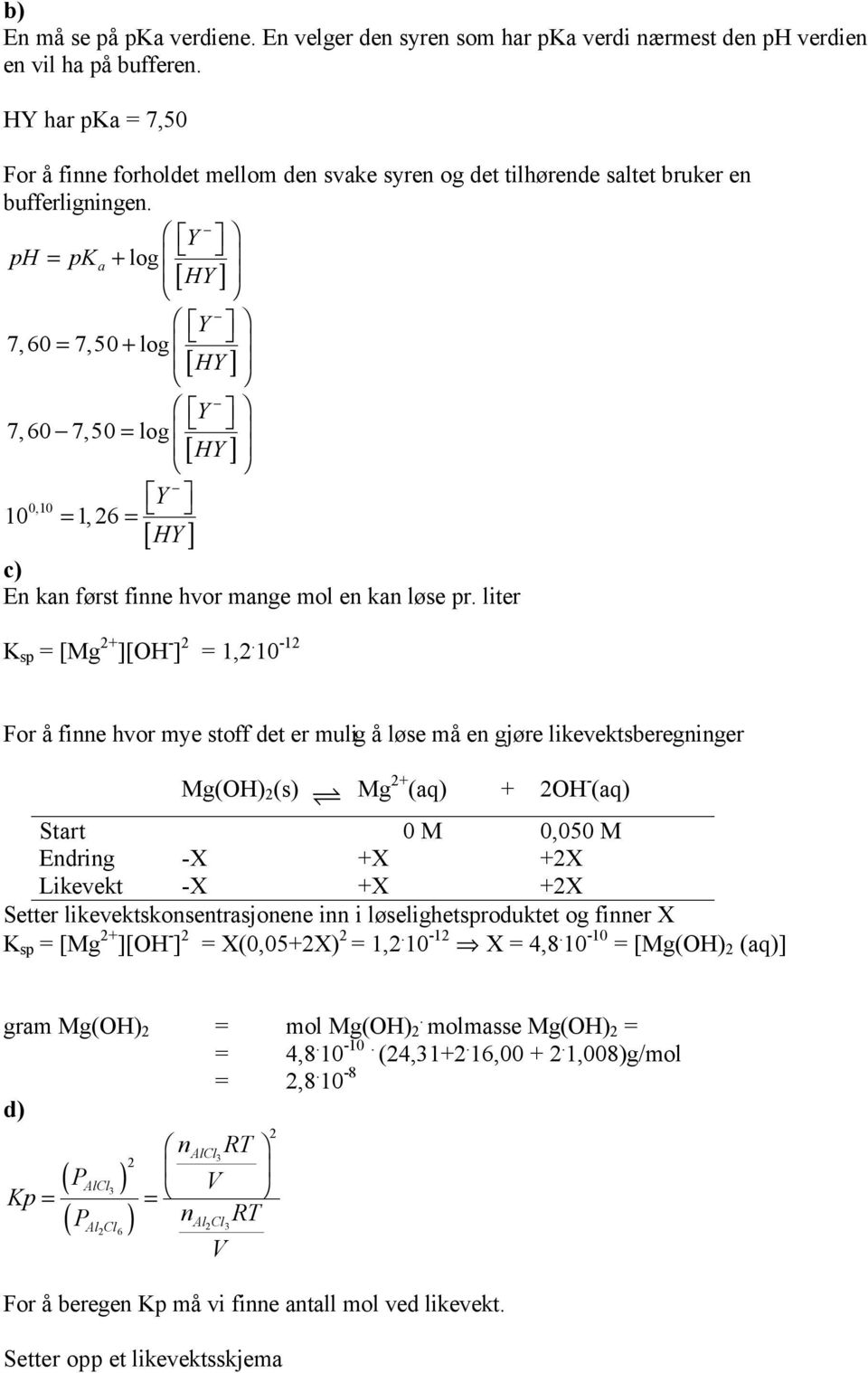 Y ph = pka + log [ HY] Y 7,60= 7,50+ log [ HY] Y 7,60 7,50= log [ HY] Y 0,10 10 = 1,6= [ HY] c) En kan først finne hvor mange mol en kan løse pr. liter K sp = [Mg + ][OH - ] = 1,.