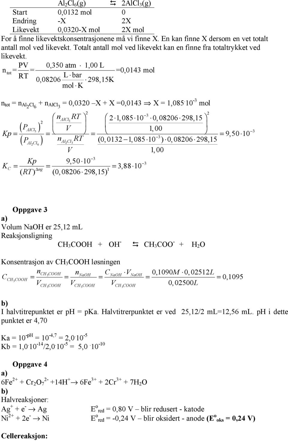 10 - mol nalcl RT 1,085 10 0,0806 98,15 ( P AlCl ) V 1,00 Kp= = = = 9,50 10 ( P ) nal (0,01 1,085 10 )0,0806 98,15 Al Cl RT Cl6 V 1,00 K C Kp 9,50 10 = = =,88 10 ng 1 ( RT) (0,0806 98,15) Oppgave a)