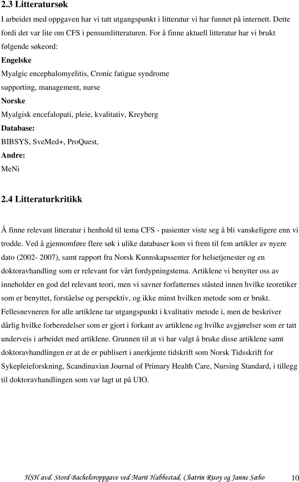 kvalitativ, Kreyberg Database: BIBSYS, SveMed+, ProQuest, Andre: MeNi 2.4 Litteraturkritikk Å finne relevant litteratur i henhold til tema CFS - pasienter viste seg å bli vanskeligere enn vi trodde.