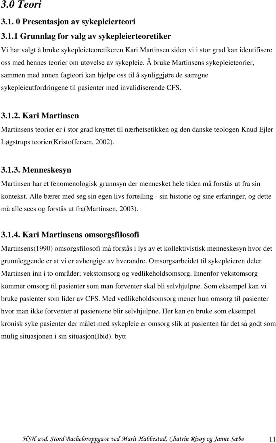 1 Grunnlag for valg av sykepleierteoretiker Vi har valgt å bruke sykepleieteoretikeren Kari Martinsen siden vi i stor grad kan identifisere oss med hennes teorier om utøvelse av sykepleie.