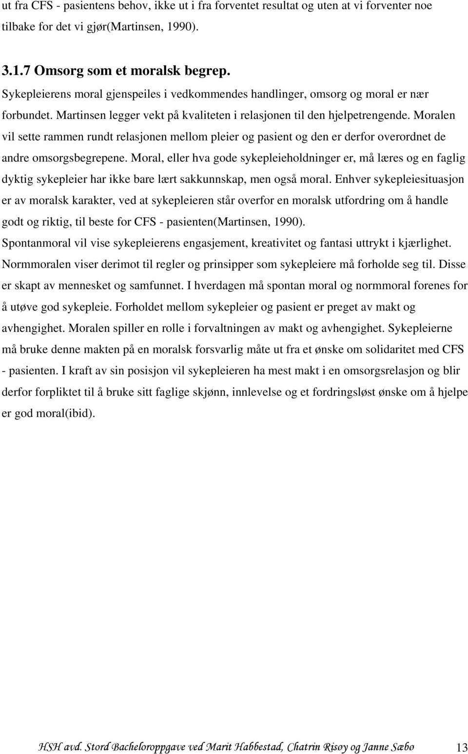 Moralen vil sette rammen rundt relasjonen mellom pleier og pasient og den er derfor overordnet de andre omsorgsbegrepene.