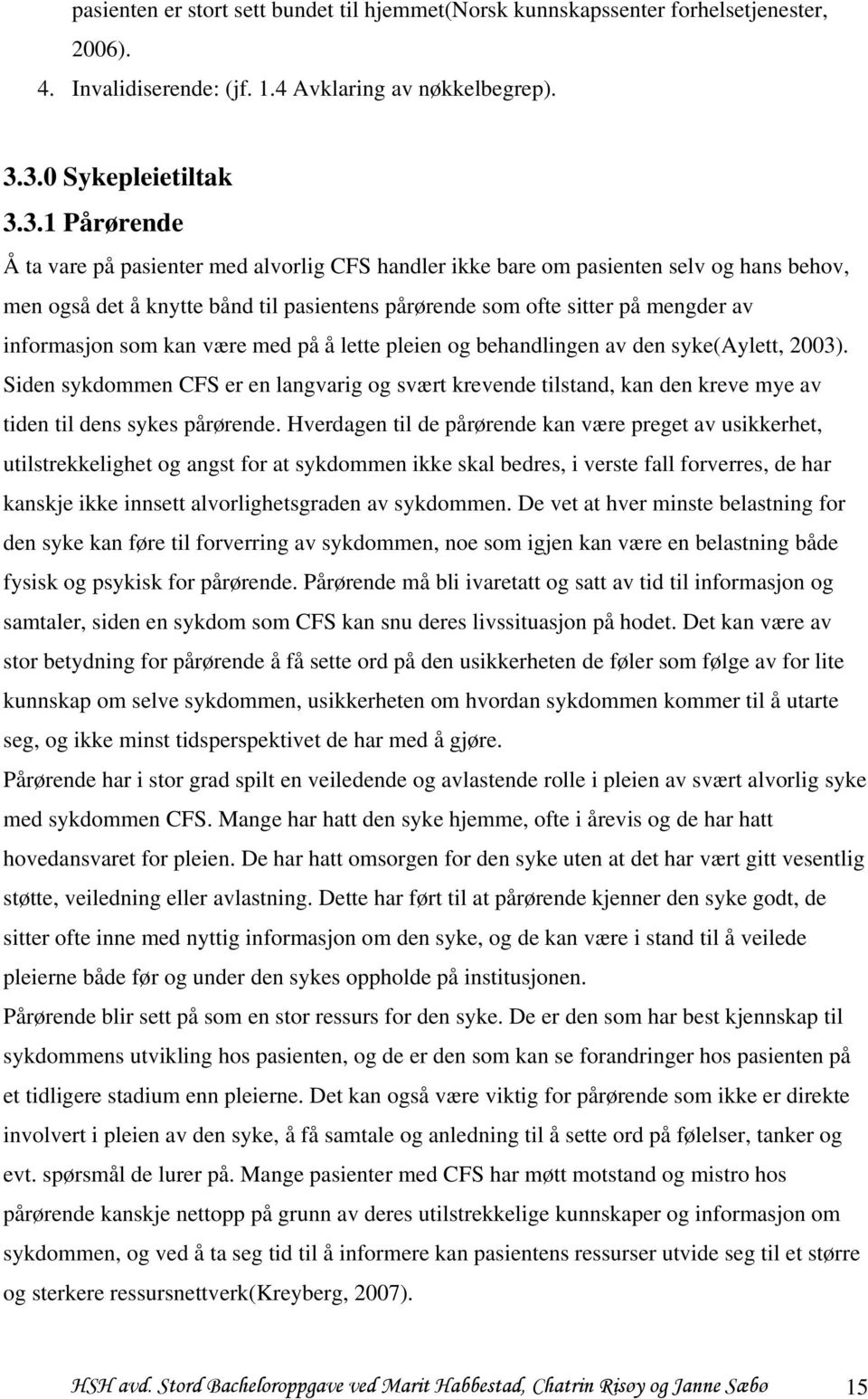 mengder av informasjon som kan være med på å lette pleien og behandlingen av den syke(aylett, 2003).