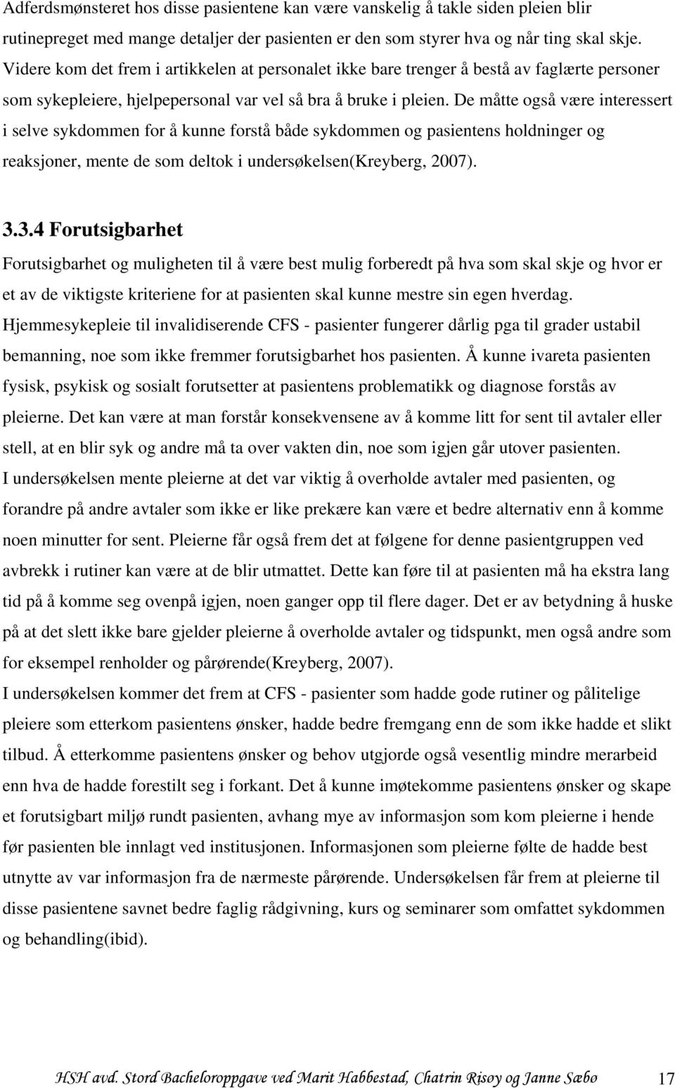 De måtte også være interessert i selve sykdommen for å kunne forstå både sykdommen og pasientens holdninger og reaksjoner, mente de som deltok i undersøkelsen(kreyberg, 2007). 3.