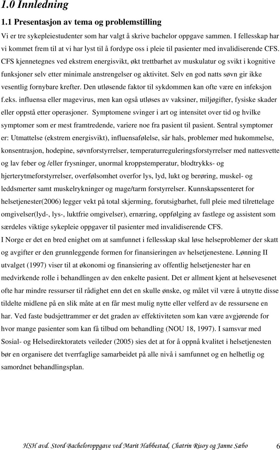 CFS kjennetegnes ved ekstrem energisvikt, økt trettbarhet av muskulatur og svikt i kognitive funksjoner selv etter minimale anstrengelser og aktivitet.