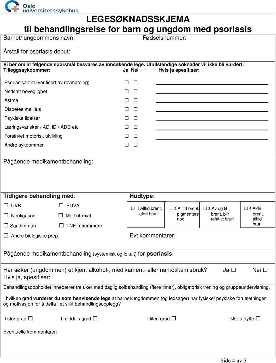 Tilleggssykdommer: Ja Nei Hvis ja spesifiser: Psoriasisartritt (verifisert av revmatolog) Nedsatt beveglighet Astma Diabetes mellitus Psykiske lidelser Læringsvansker / ADHD / ADD etc Forsinket