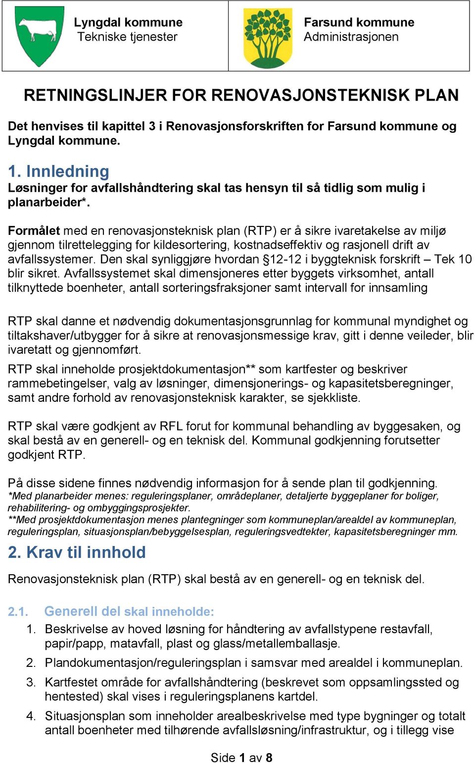 Formålet med en renovasjonsteknisk plan (RTP) er å sikre ivaretakelse av miljø gjennom tilrettelegging for kildesortering, kostnadseffektiv og rasjonell drift av avfallssystemer.