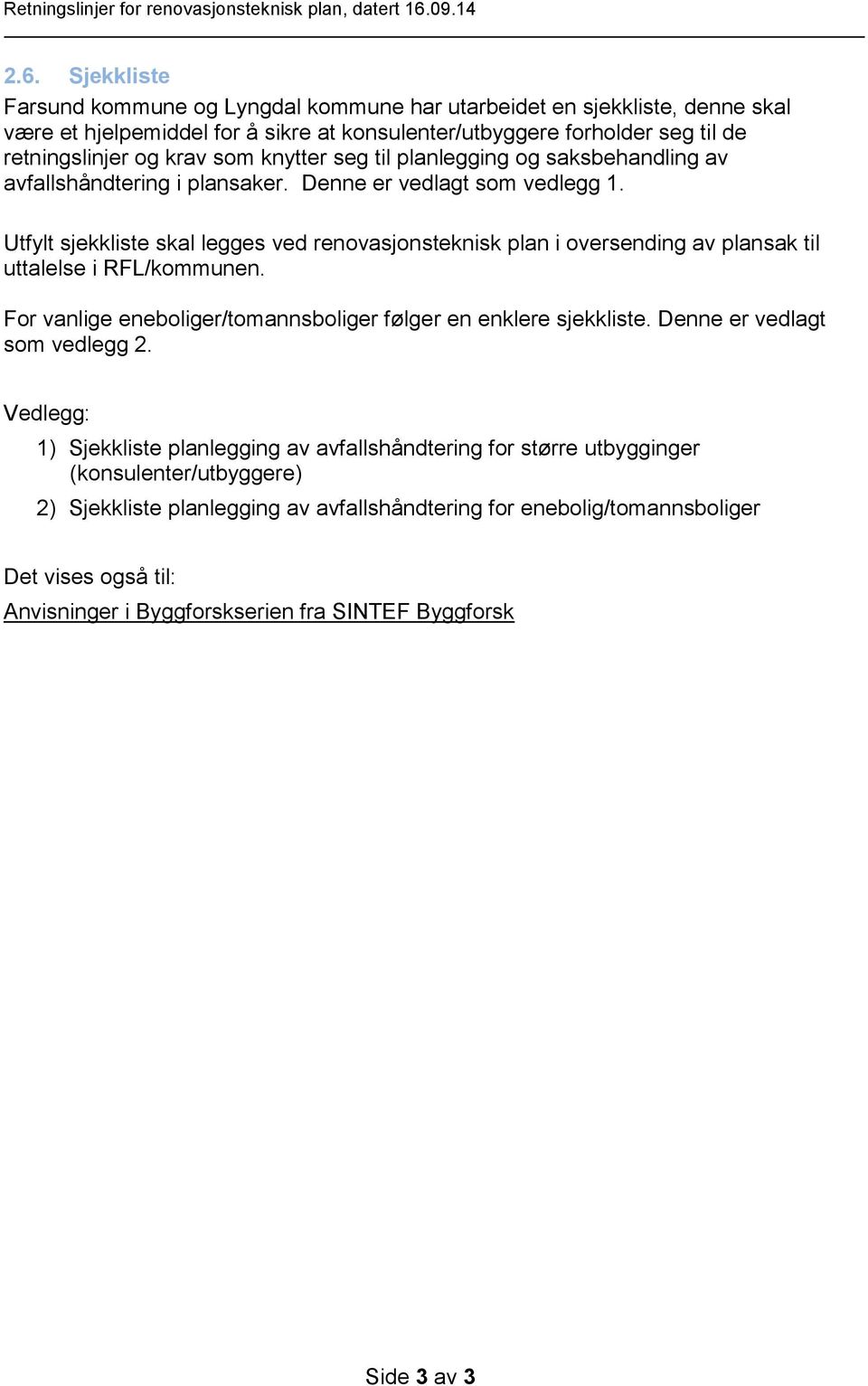 Sjekkliste Farsund kommune og Lyngdal kommune har utarbeidet en sjekkliste, denne skal være et hjelpemiddel for å sikre at konsulenter/utbyggere forholder seg til de retningslinjer og krav som