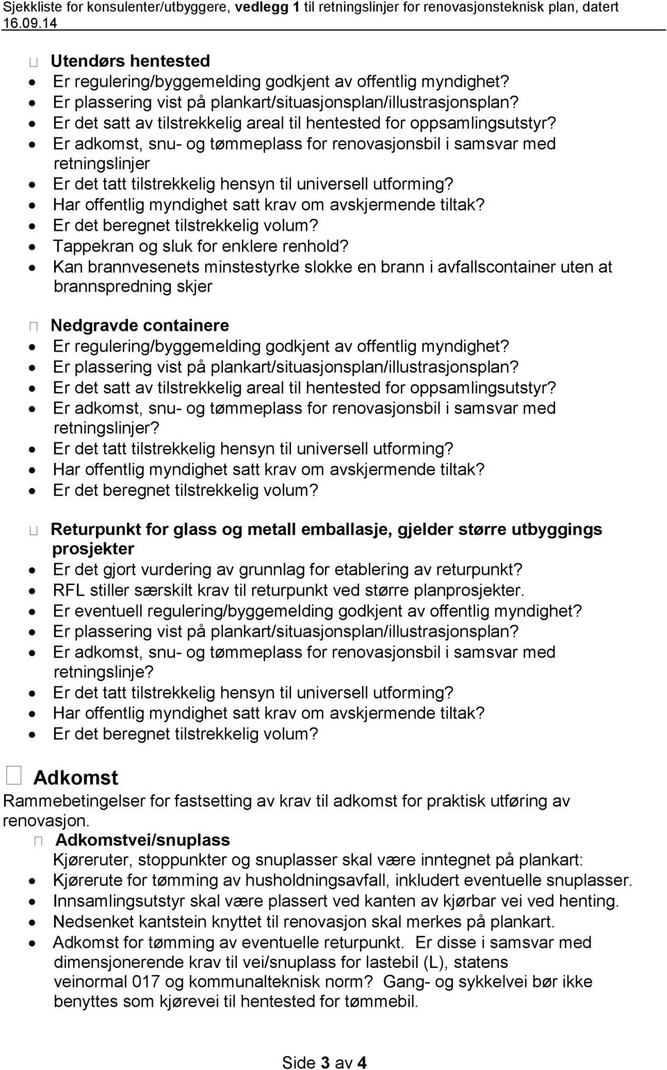 Har offentlig myndighet satt krav om avskjermende tiltak? Er det beregnet tilstrekkelig volum? Tappekran og sluk for enklere renhold?