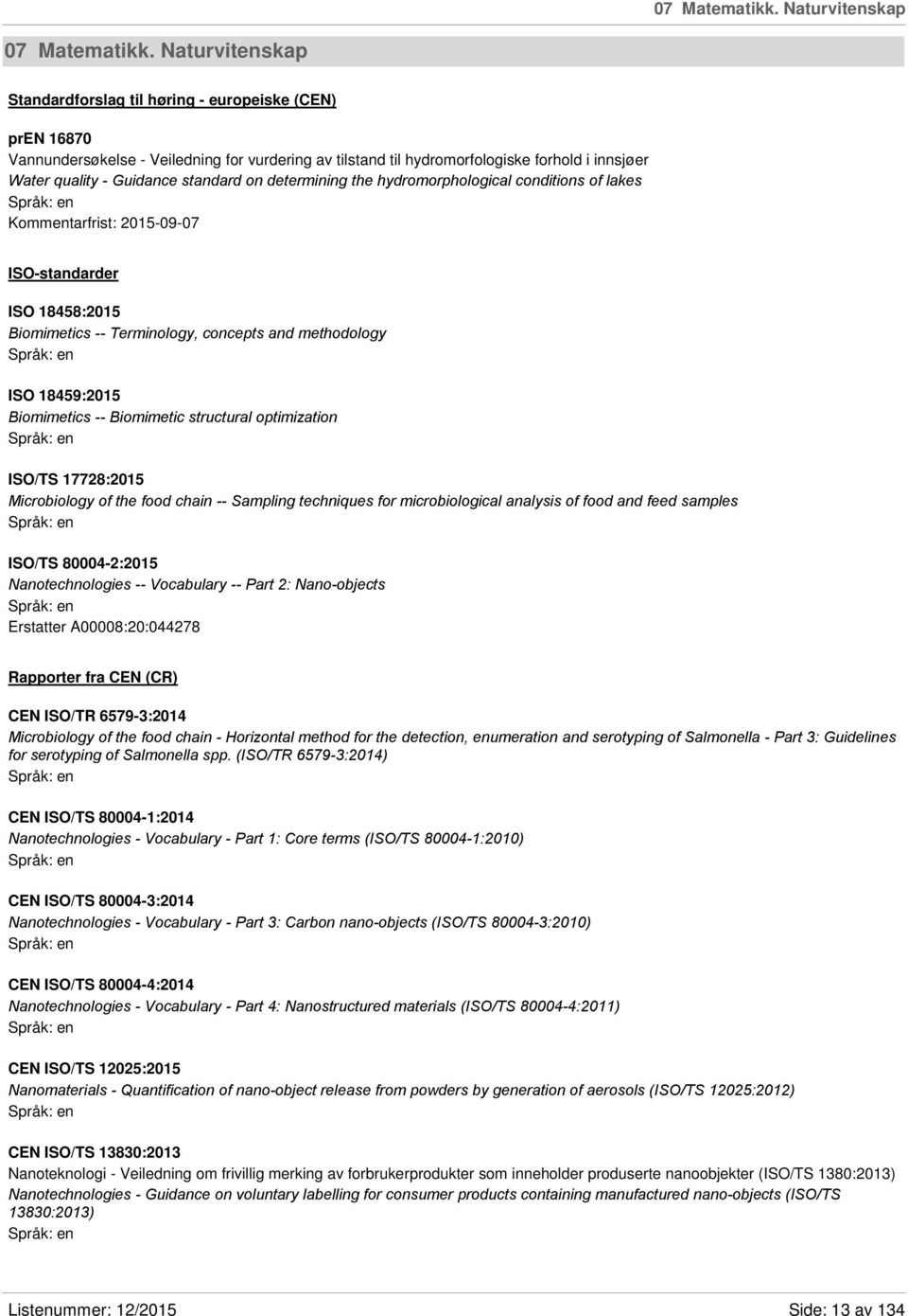 standard on determining the hydromorphological conditions of lakes Kommentarfrist: 2015-09-07 ISO-standarder ISO 18458:2015 Biomimetics -- Terminology, concepts and methodology ISO 18459:2015
