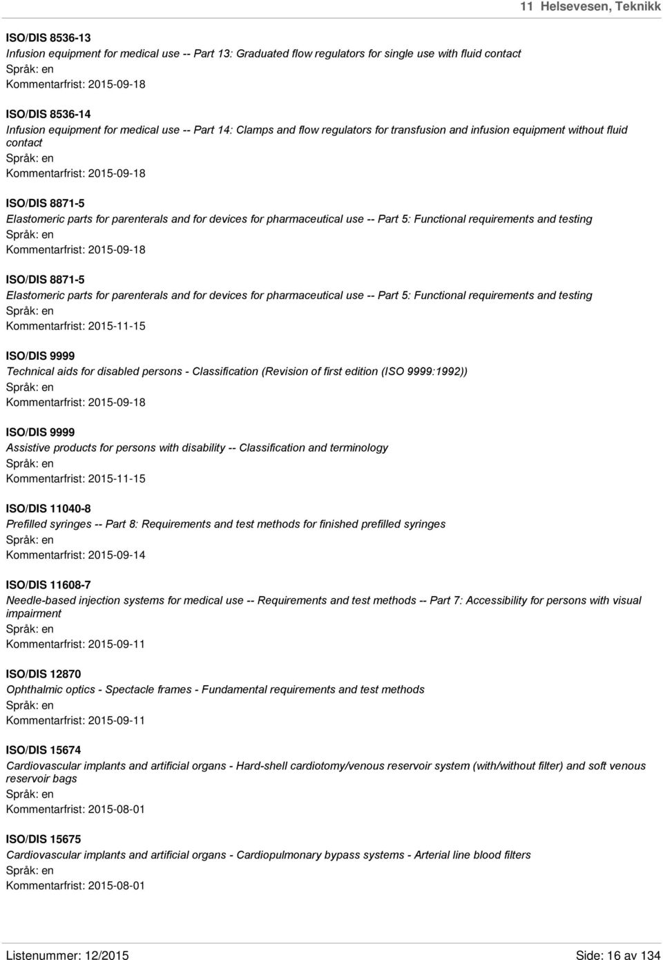 parenterals and for devices for pharmaceutical use -- Part 5: Functional requirements and testing Kommentarfrist: 2015-09-18 ISO/DIS 8871-5 Elastomeric parts for parenterals and for devices for